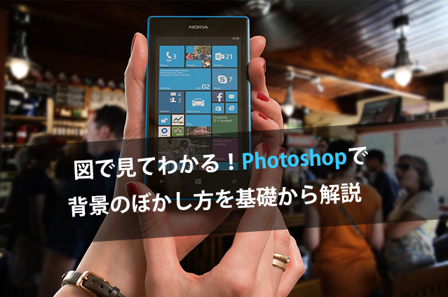 図で見てわかる!Photoshopで背景のぼかし方を基礎から解説